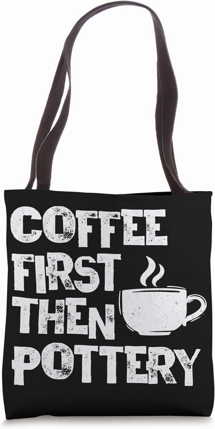 Coffee First Then Pottery Ceramist Pot Kiln Hobby Mud Gift Tote Bag