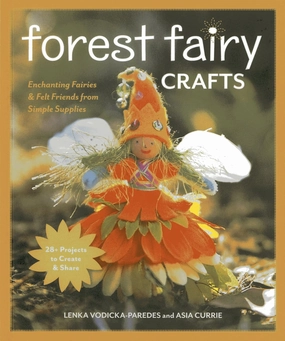 Forest Fairy Crafts: Enchanting Fairies & Felt Friends from Simple Supplies • 28  Projects to Create & Share Paperback – June 1, 2013