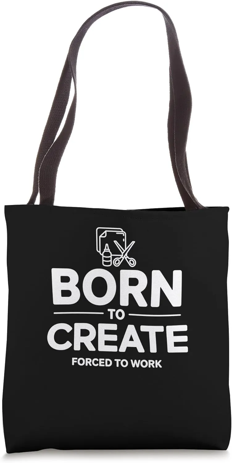 Funny Creator Born To Create Forced To Work Tote Bag