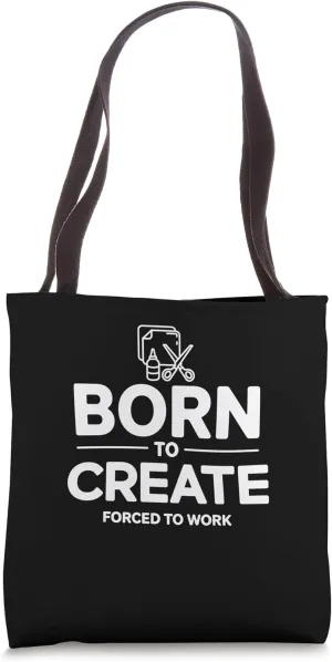 Funny Creator Born To Create Forced To Work Tote Bag