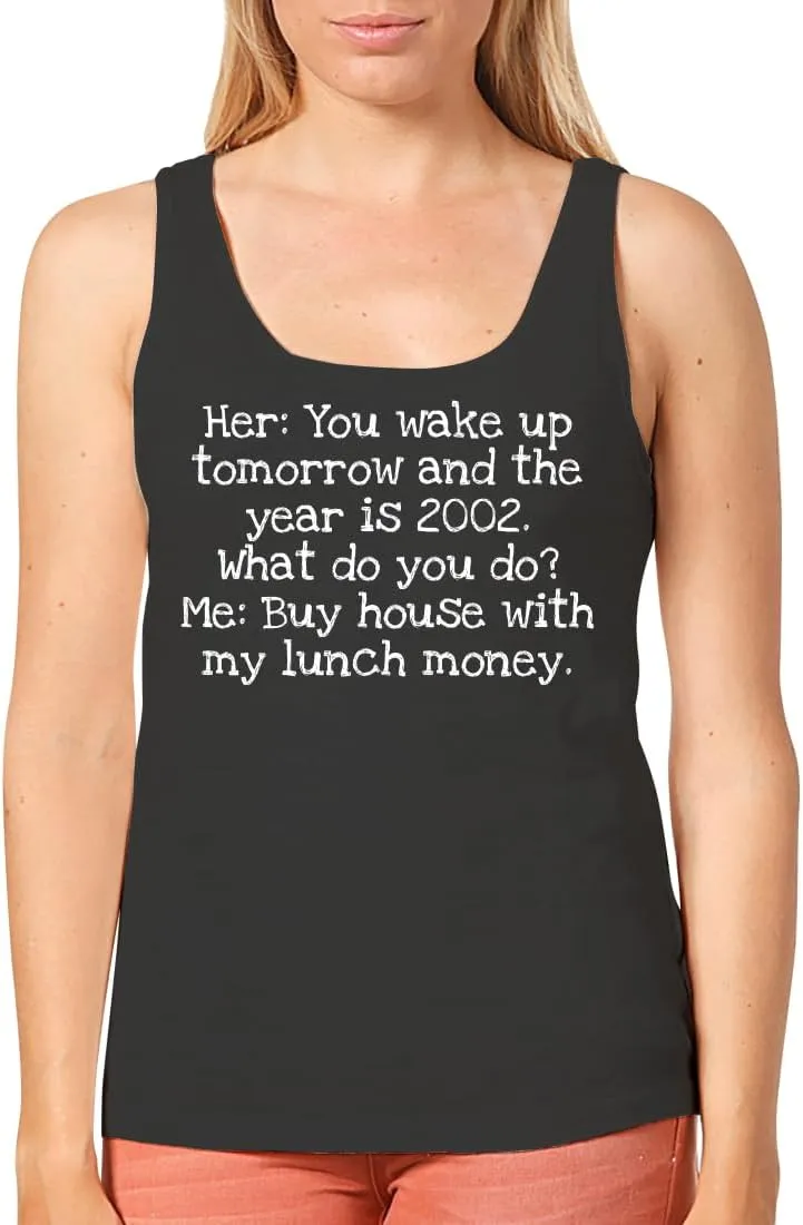Her: You Wake up Tomorrow and The Year is 2002. What do You do? Me: Buy House with My Lunch Money. - Women's Cozy Graphic Tank Top – Soft, Stylish, and Comfortable CP05 Black