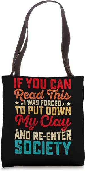 I Was Forced To Put Down My Clay And Re-enter Society Tote Bag