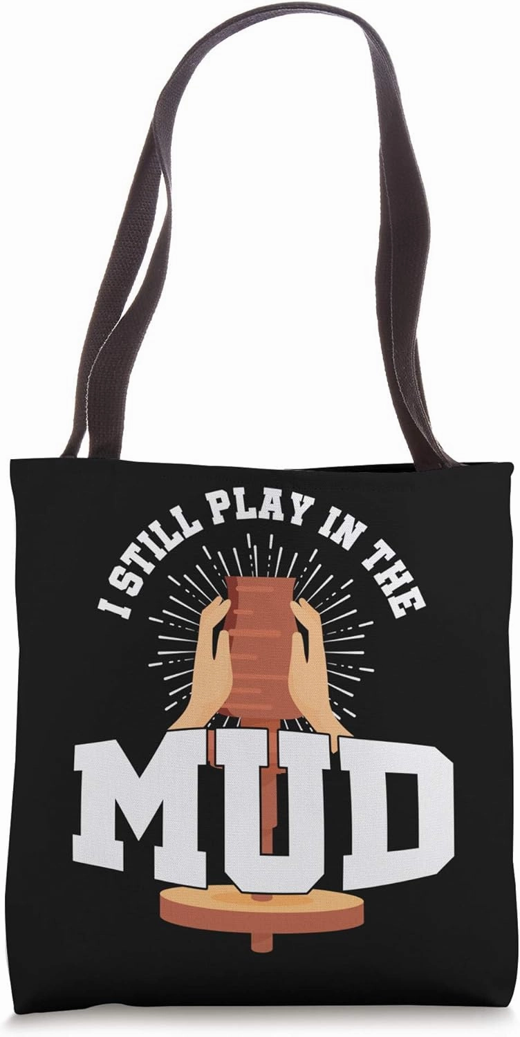 I Still Play In The Mud Pottery Clay Ceramist Gift Tote Bag