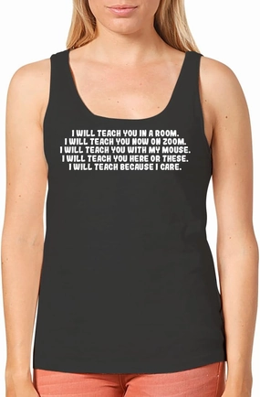 I Will Teach You in A Room. I Will Teach You Now On Zoom. I Will Teach You with My Mouse. I Will Teach You Here Or These. I Will Teach Because I Care. - Women's Cozy Graphic Tank Top CP05 Black