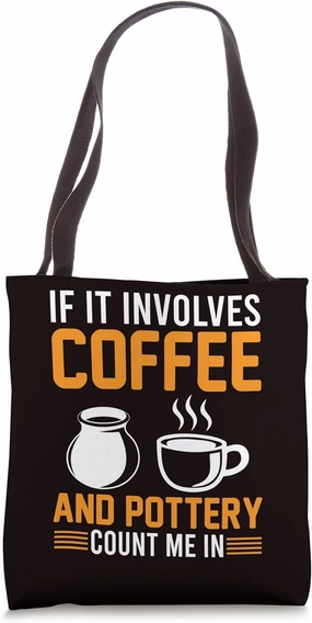 Pottery - If It Involves Coffee and Pottery Count Me In Tote Bag