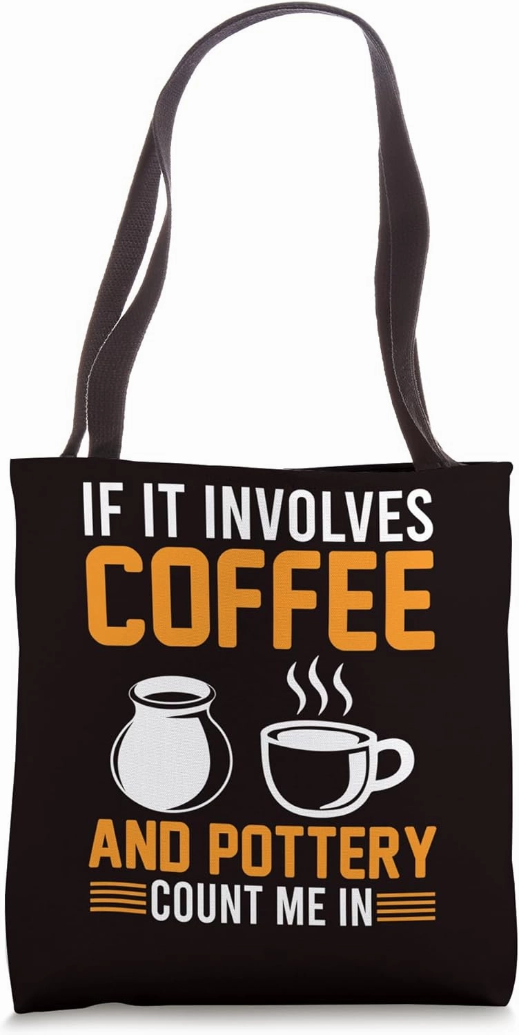Pottery - If It Involves Coffee and Pottery Count Me In Tote Bag